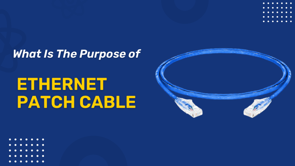 What Is The Purpose of Ethernet Patch Cable